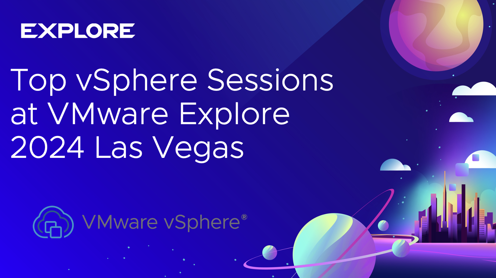 Don’t Miss These Top vSphere Sessions at VMware Explore 2024 Las Vegas